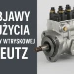 Objawy zużycia pompy wtryskowej w silnikach Deutz